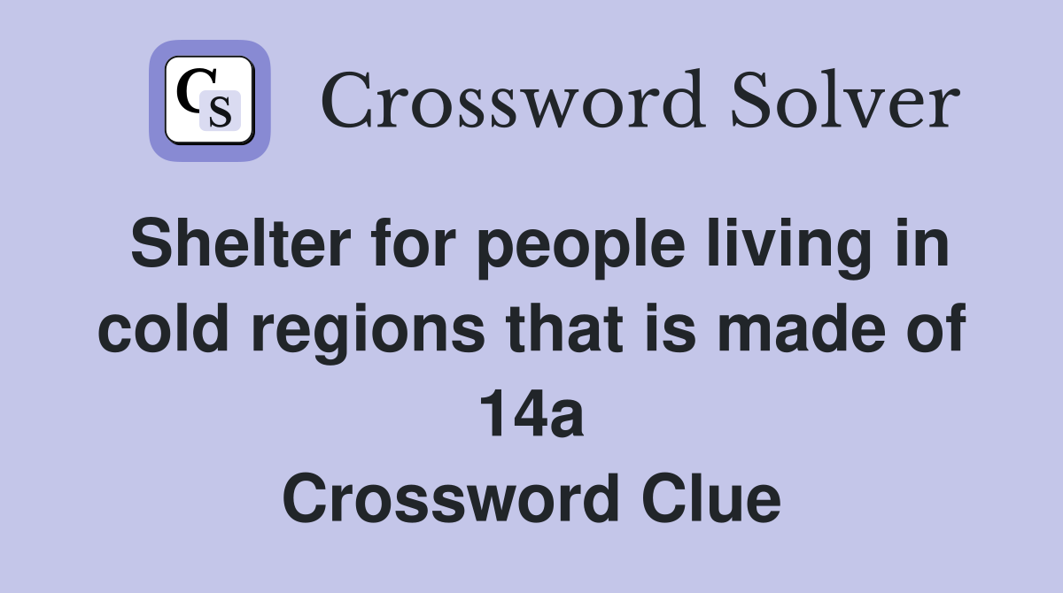 Shelter for people living in cold regions that is made of 14a Crossword Clue