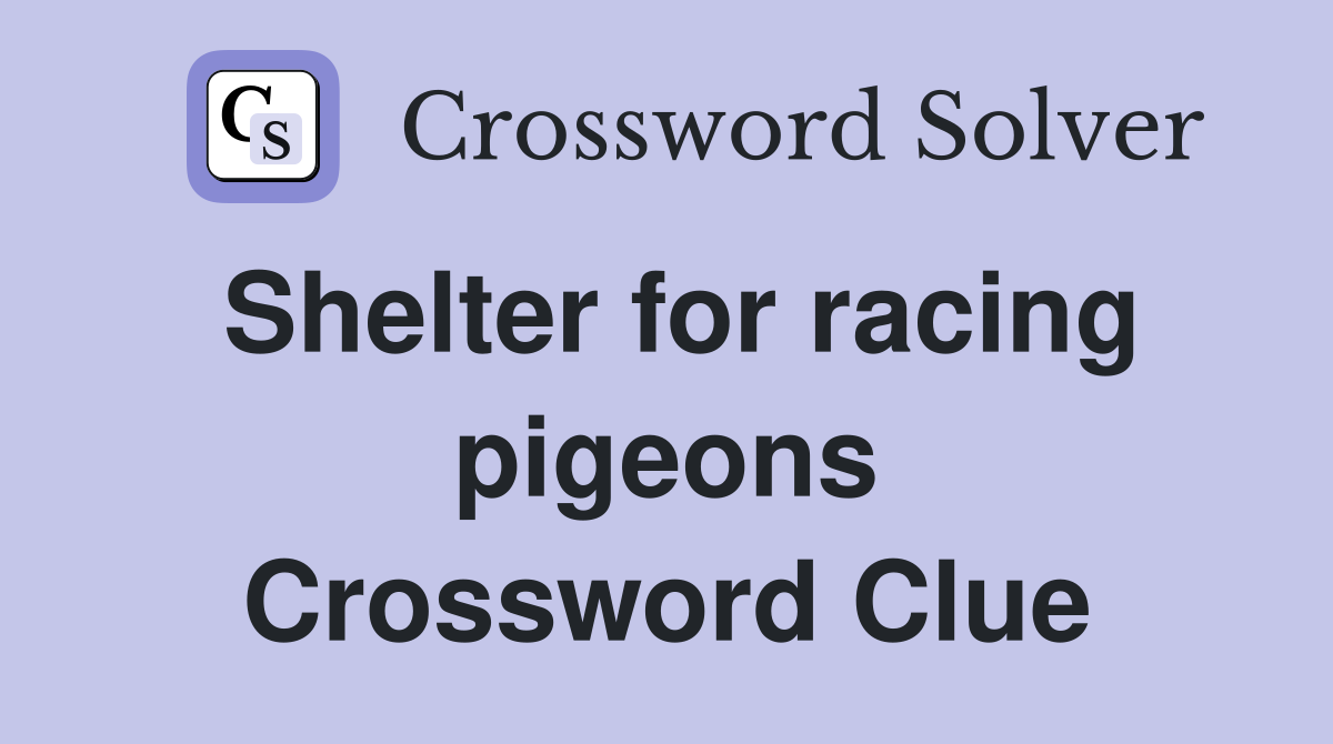 Shelter for racing pigeons Crossword Clue