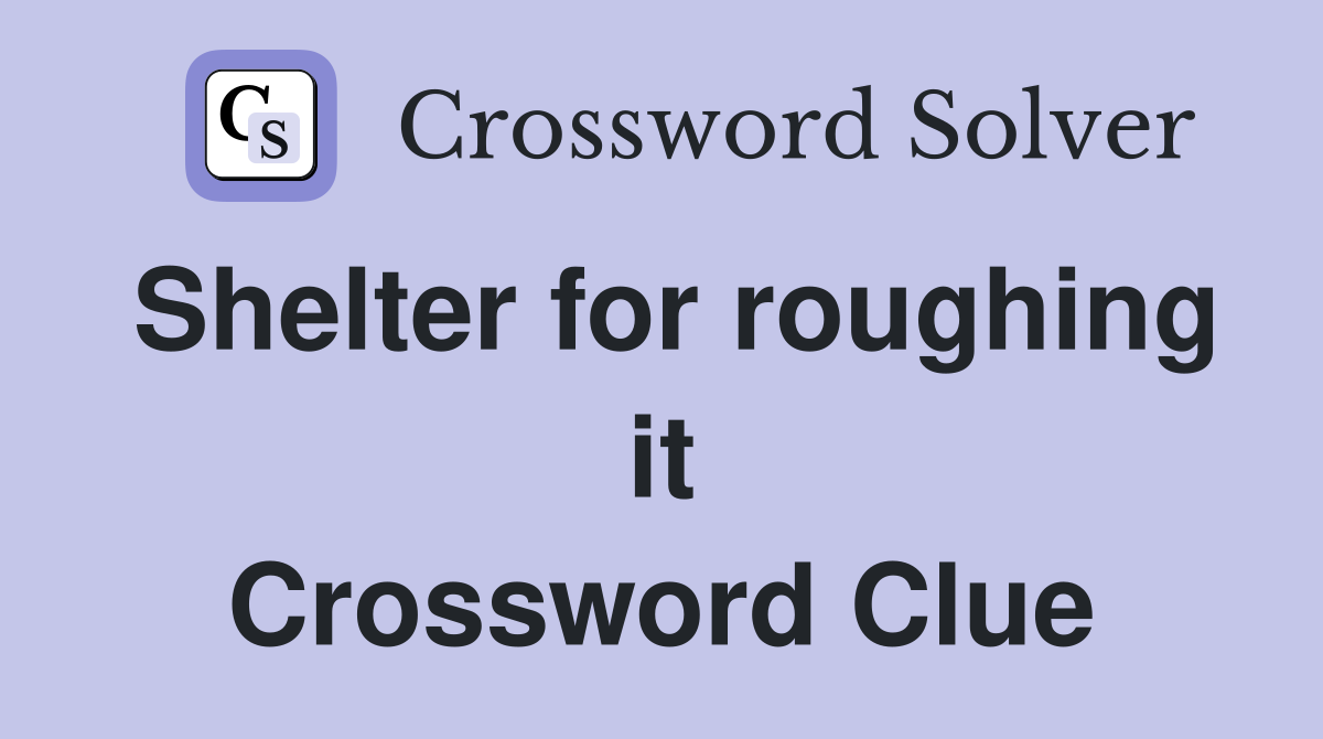 Shelter for roughing it Crossword Clue