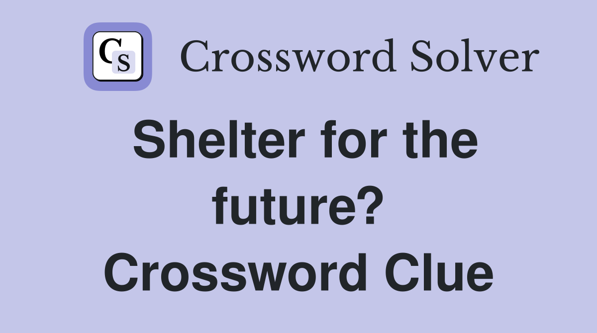 Shelter for the future? Crossword Clue