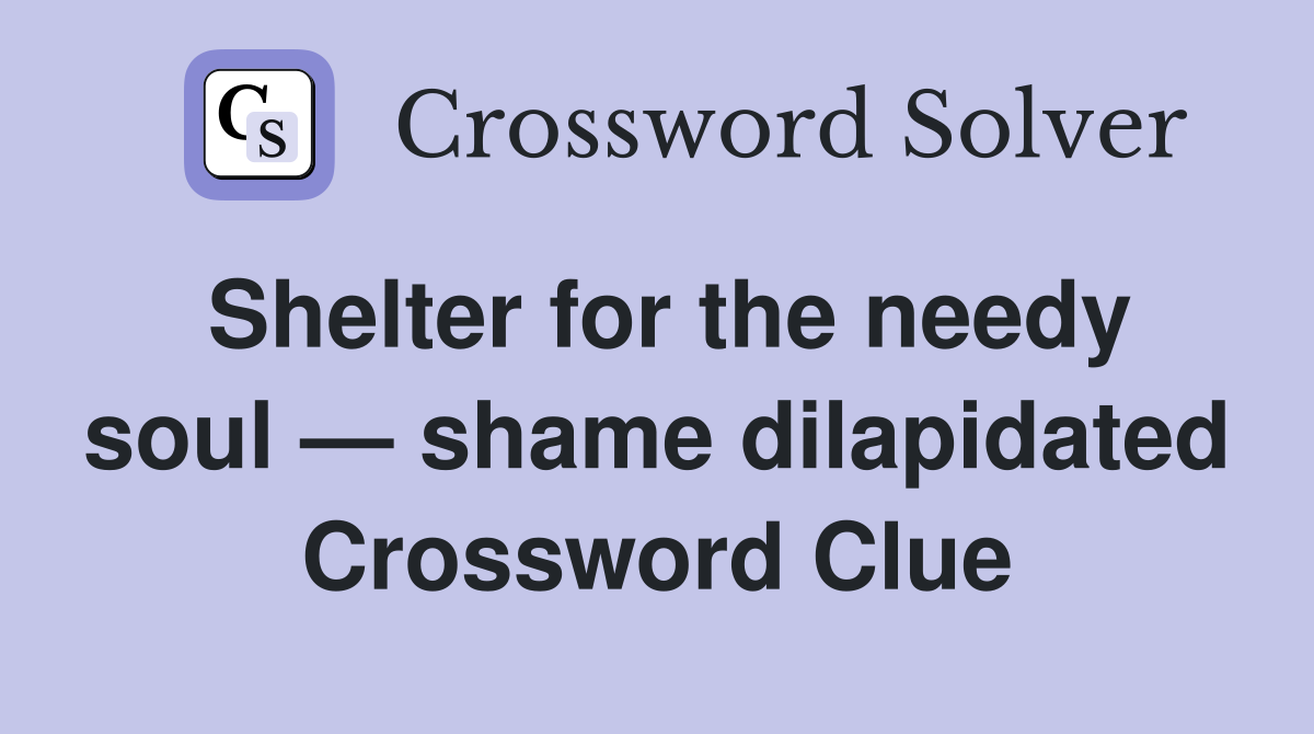 Shelter for the needy soul — shame dilapidated Crossword Clue