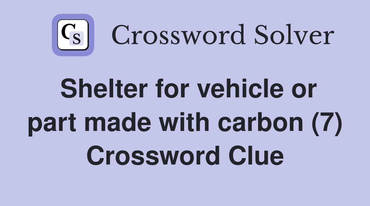 Shelter for vehicle or part made with carbon (7) Crossword Clue