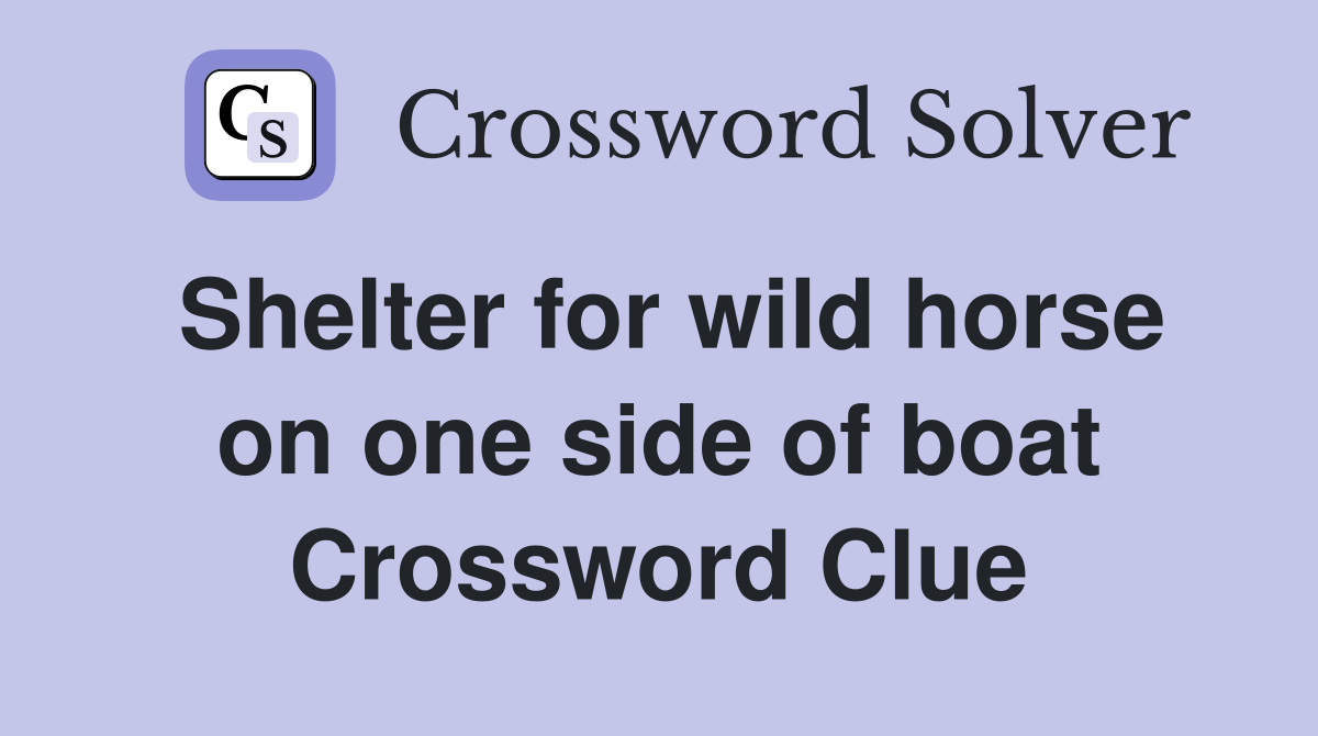 Shelter for wild horse on one side of boat Crossword Clue