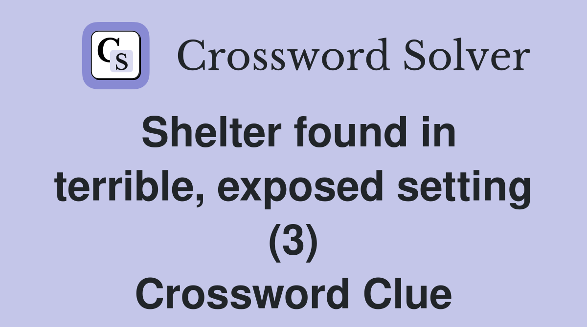 Shelter found in terrible, exposed setting (3) Crossword Clue
