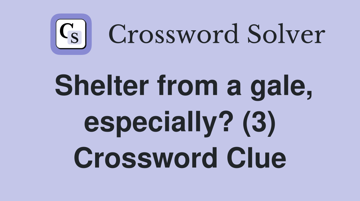 Shelter from a gale, especially? (3) Crossword Clue