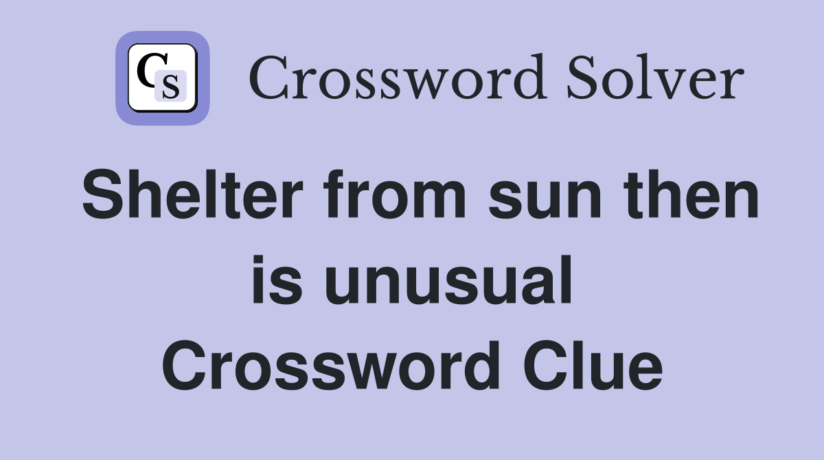Shelter from sun then is unusual Crossword Clue