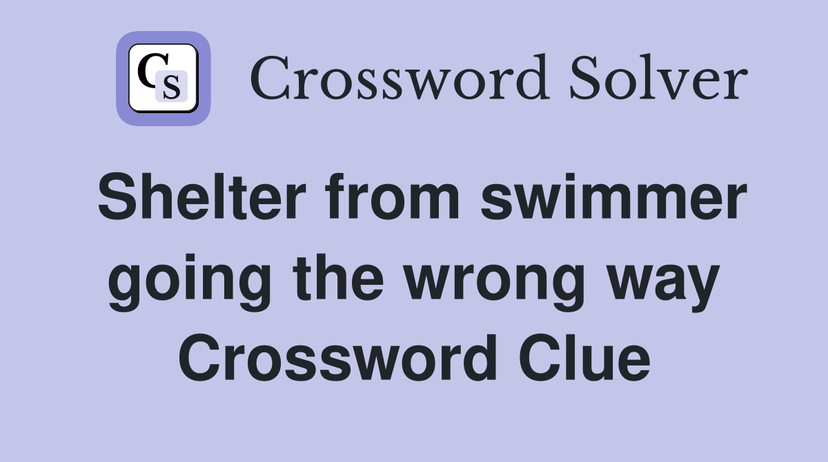 Shelter from swimmer going the wrong way Crossword Clue