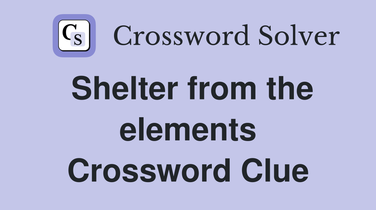 Shelter from the elements Crossword Clue