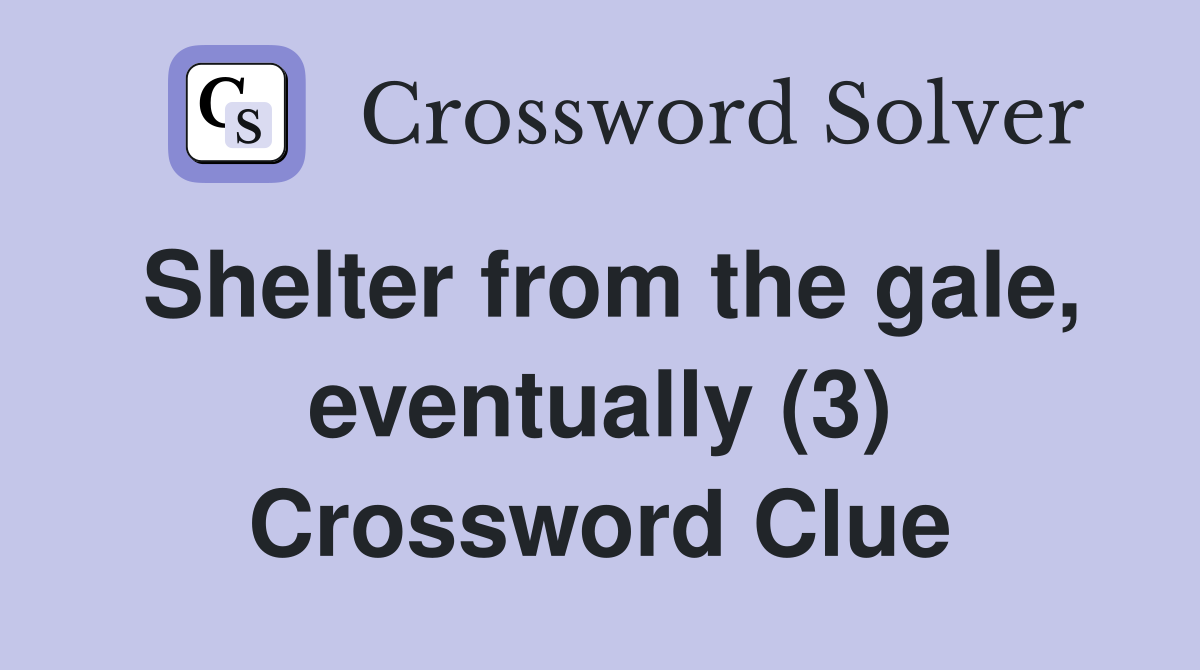 Shelter from the gale, eventually (3) Crossword Clue