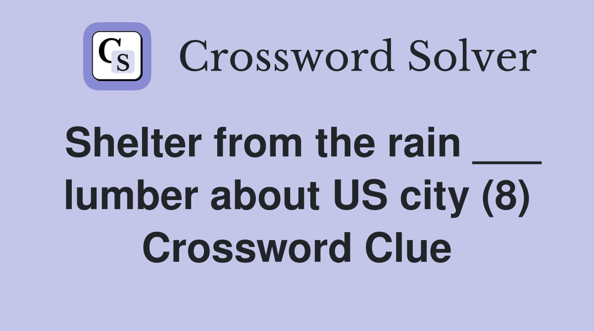 Shelter from the rain ___ lumber about US city (8) Crossword Clue