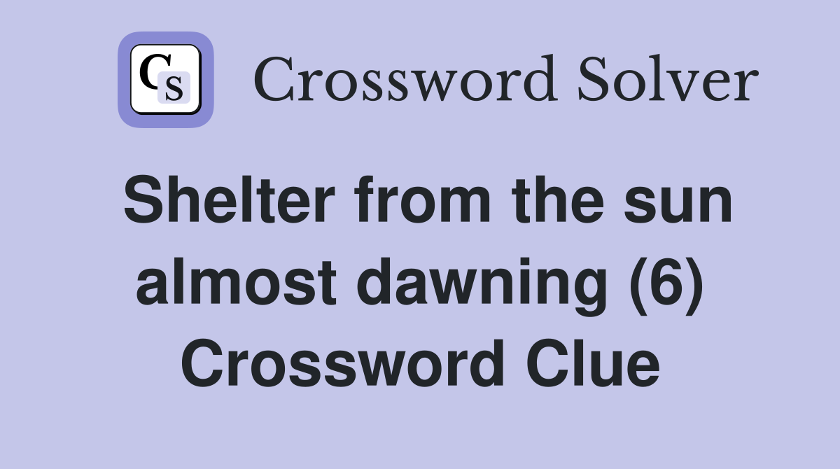 Shelter from the sun almost dawning (6) Crossword Clue