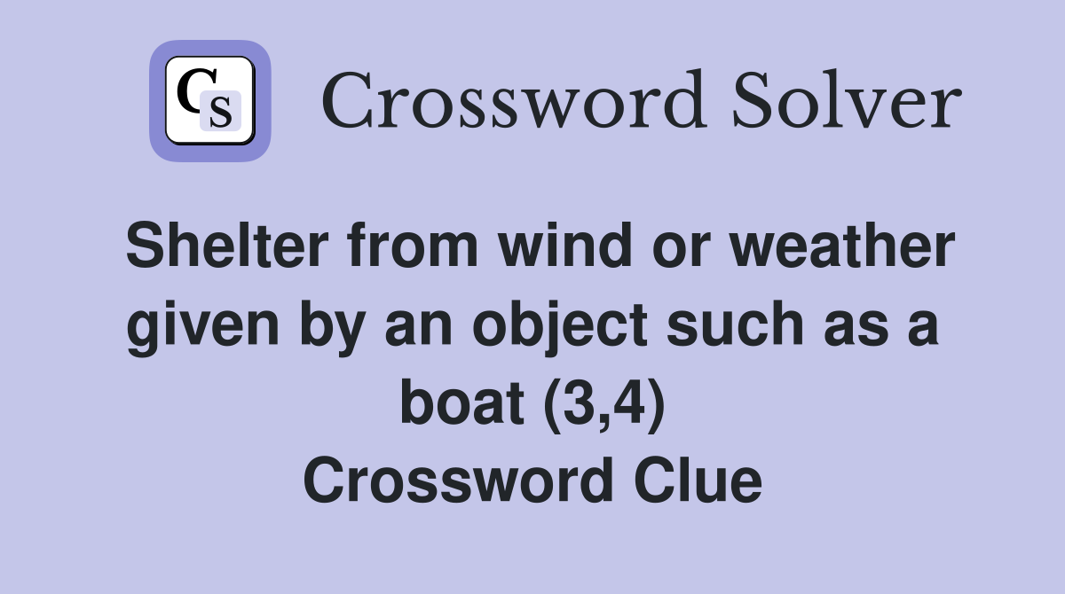 Shelter from wind or weather given by an object such as a boat (3,4) Crossword Clue