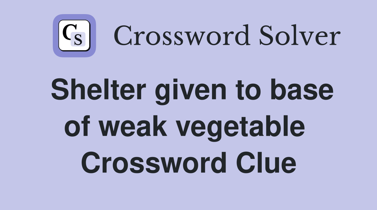 Shelter given to base of weak vegetable  Crossword Clue