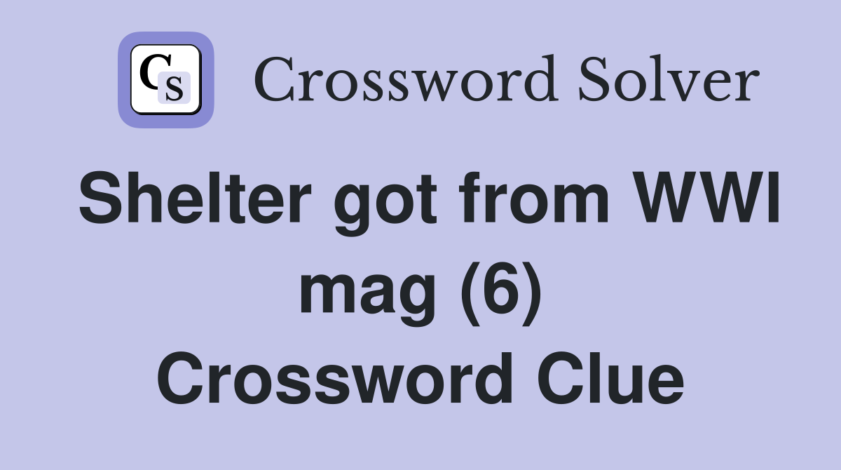 Shelter got from WWl mag (6) Crossword Clue