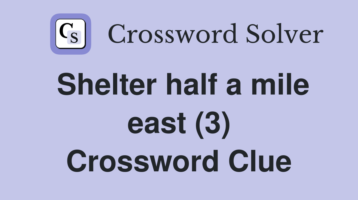 Shelter half a mile east (3) Crossword Clue