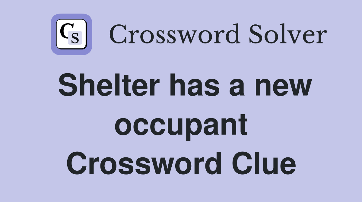 Shelter has a new occupant Crossword Clue