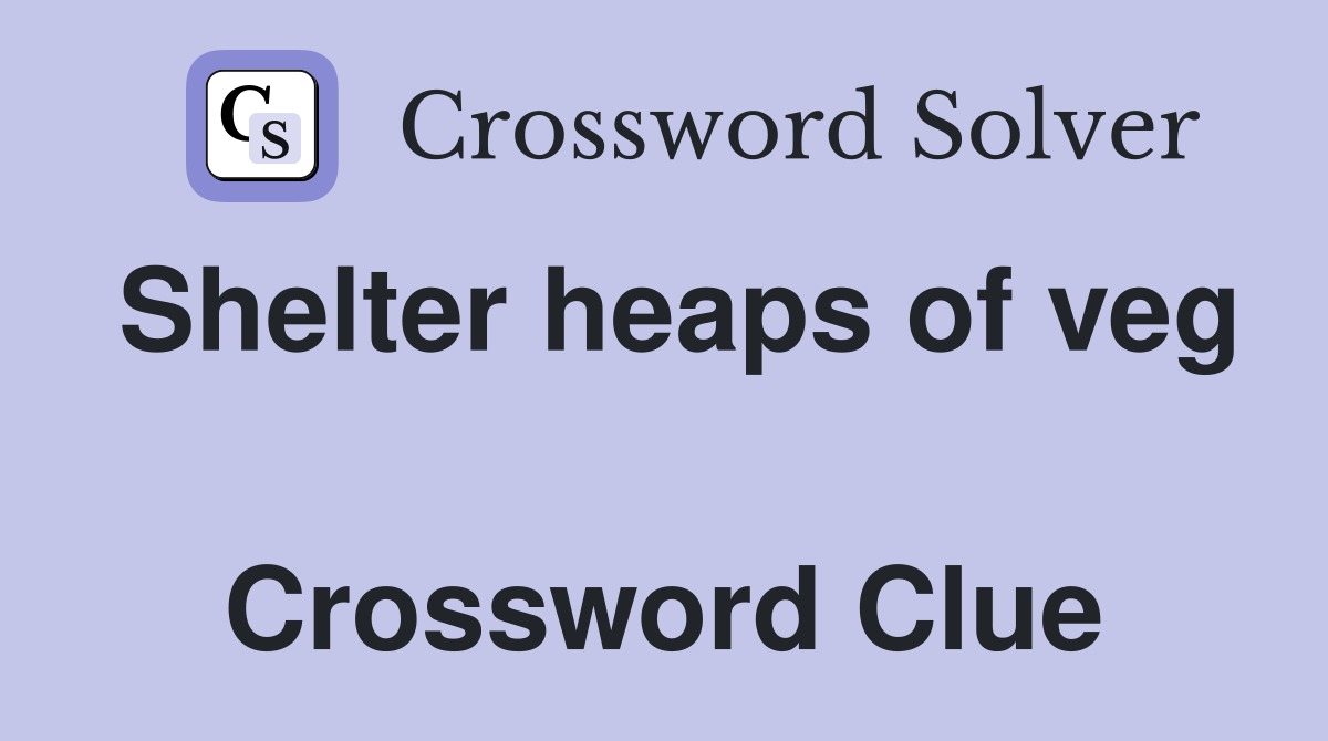Shelter heaps of veg  Crossword Clue