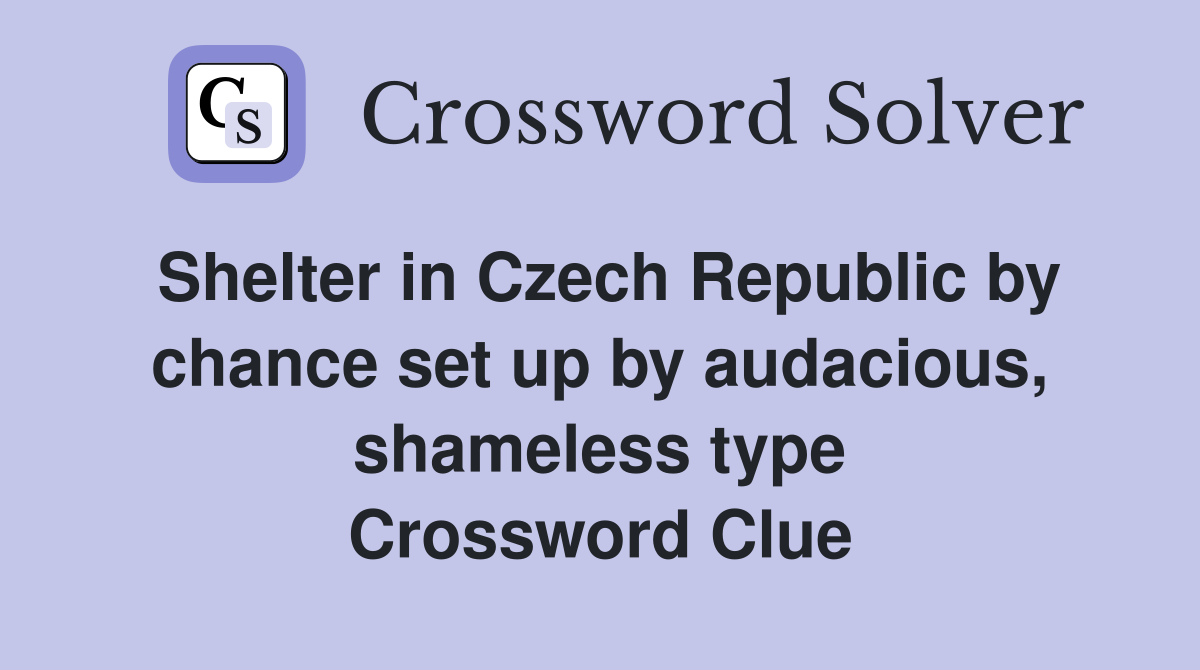 Shelter in Czech Republic by chance set up by audacious, shameless type Crossword Clue