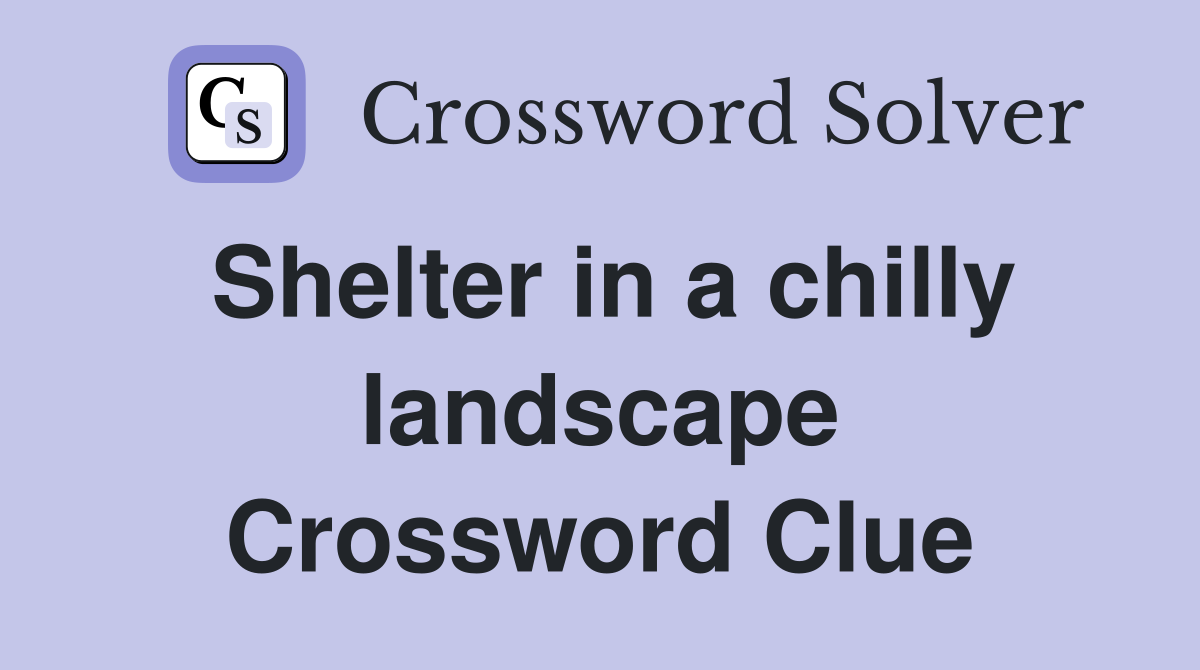 Shelter in a chilly landscape Crossword Clue