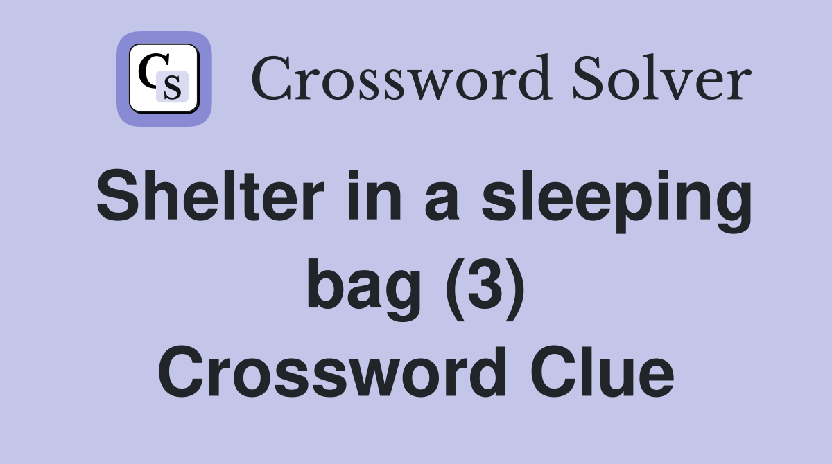 Shelter in a sleeping bag (3) Crossword Clue