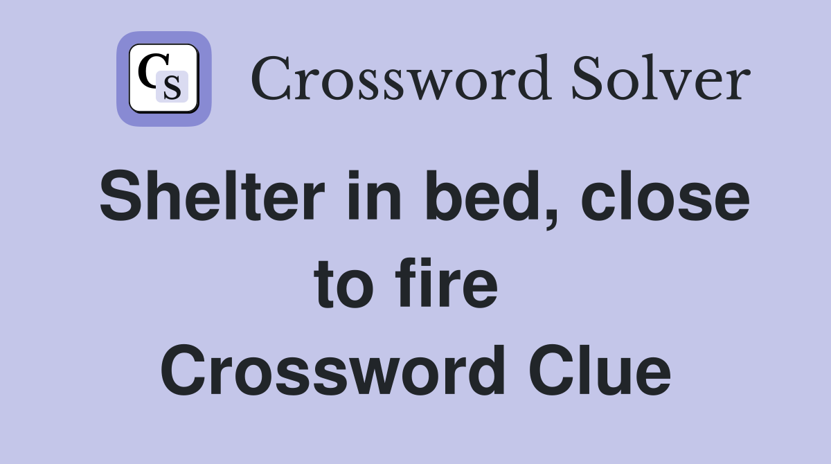 Shelter in bed, close to fire  Crossword Clue