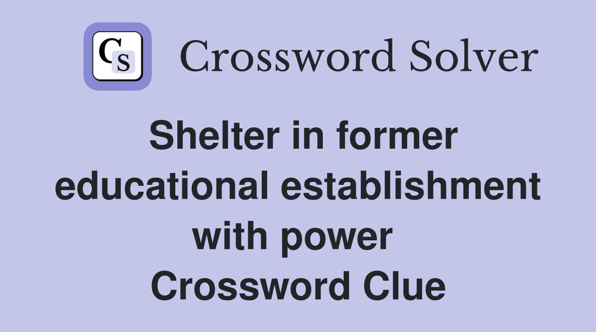 Shelter in former educational establishment with power  Crossword Clue