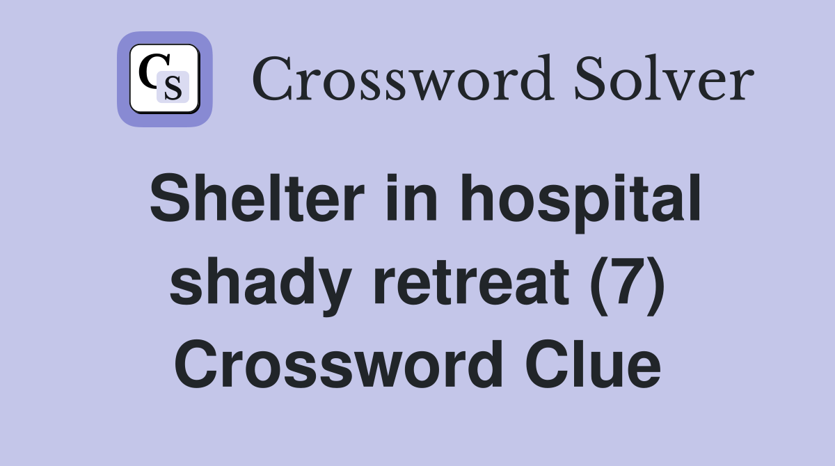 Shelter in hospital shady retreat (7) Crossword Clue
