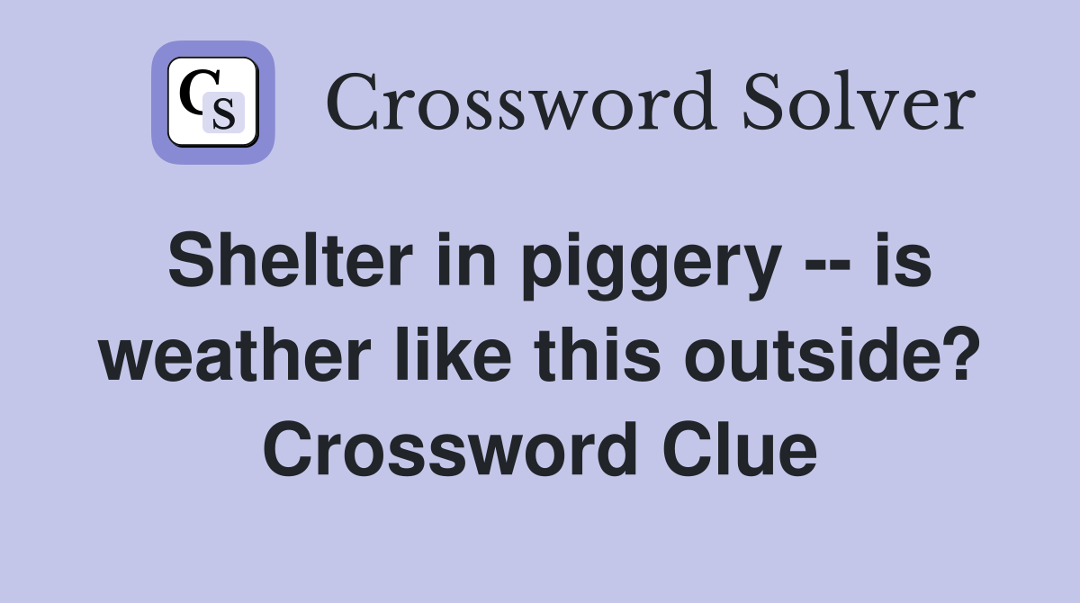 Shelter in piggery -- is weather like this outside? Crossword Clue