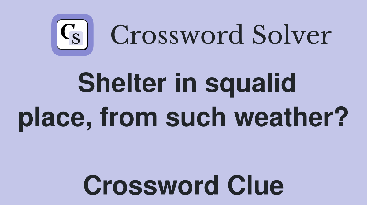 Shelter in squalid place, from such weather?  Crossword Clue