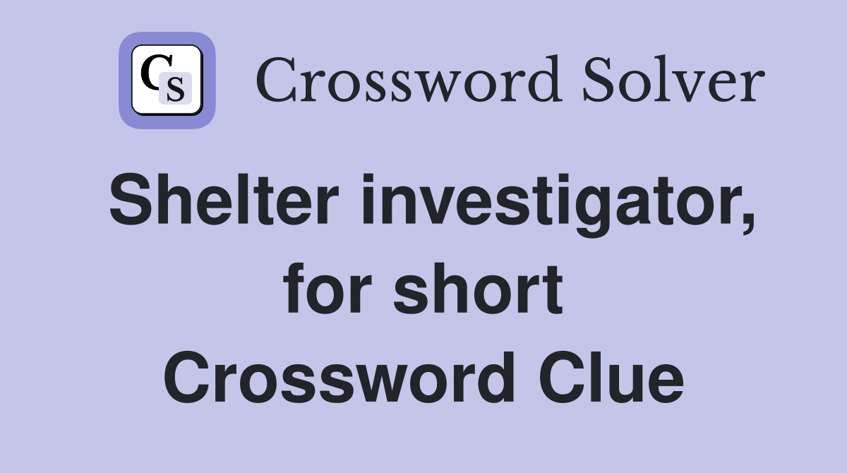 Shelter investigator, for short Crossword Clue