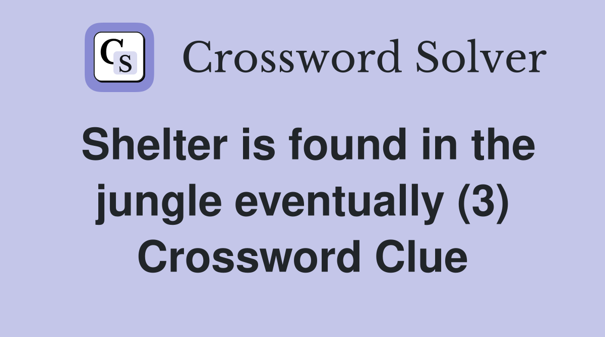 Shelter is found in the jungle eventually (3) Crossword Clue