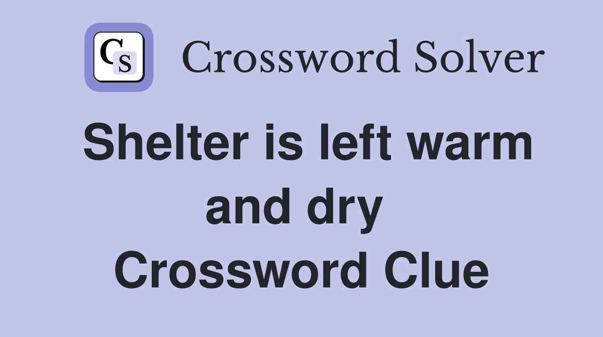 Shelter is left warm and dry  Crossword Clue