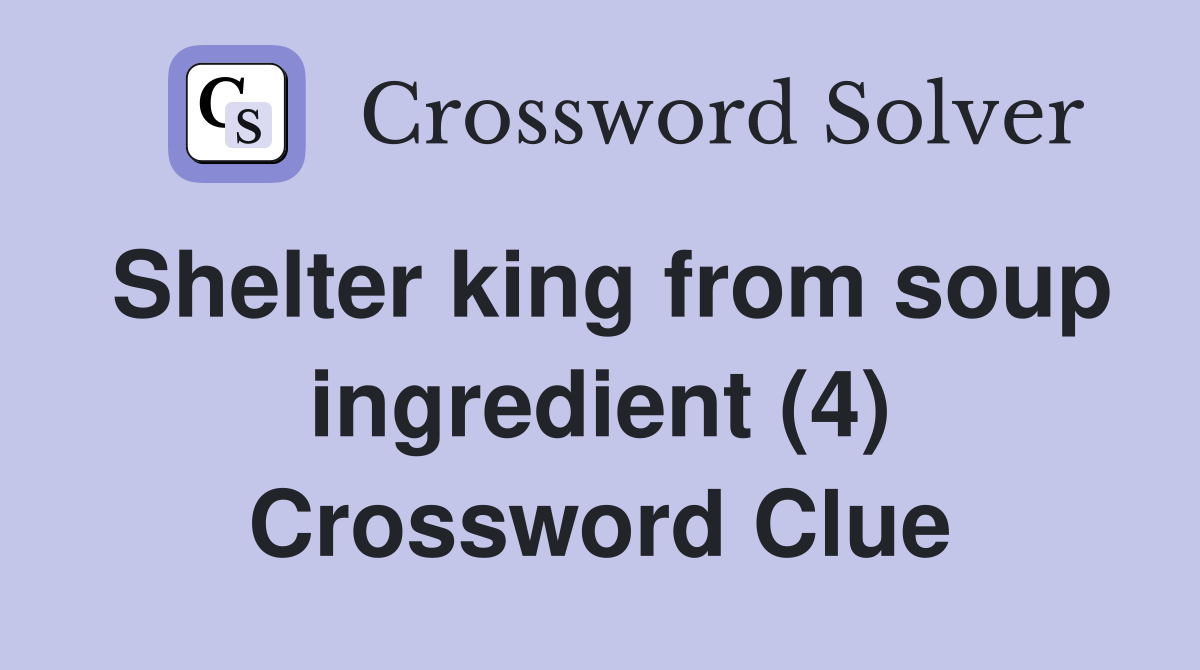 Shelter king from soup ingredient (4) Crossword Clue