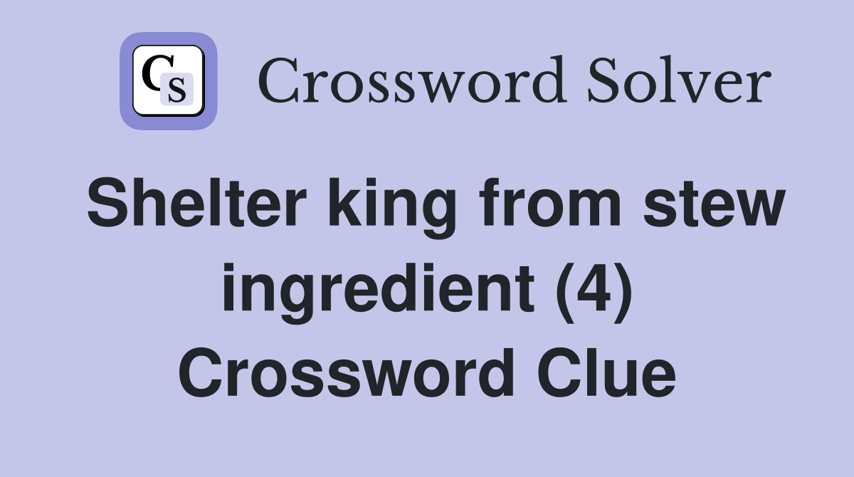 Shelter king from stew ingredient (4) Crossword Clue