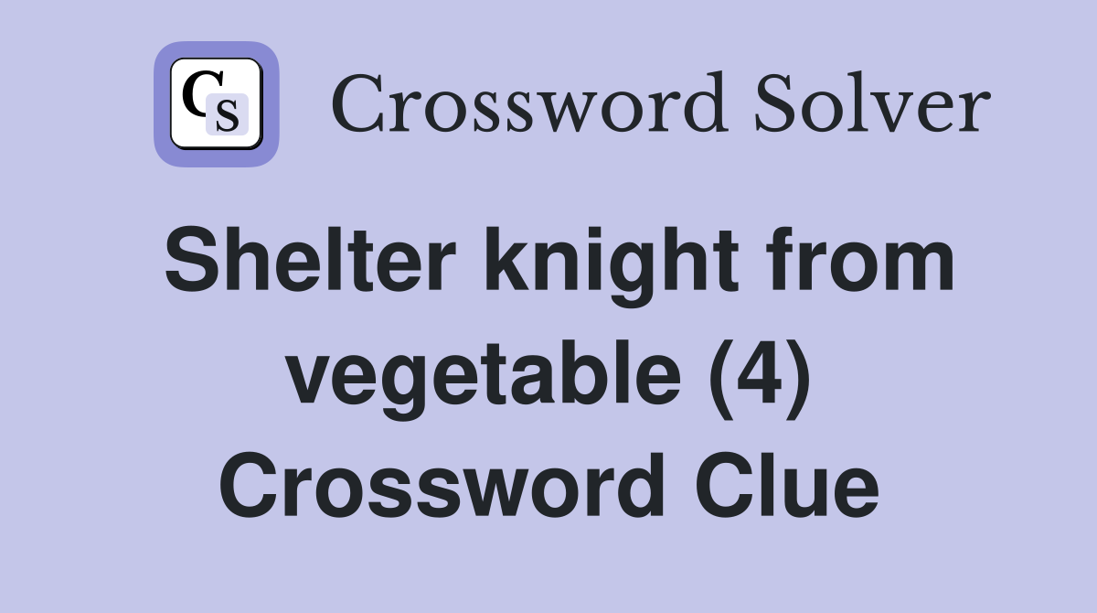 Shelter knight from vegetable (4) Crossword Clue