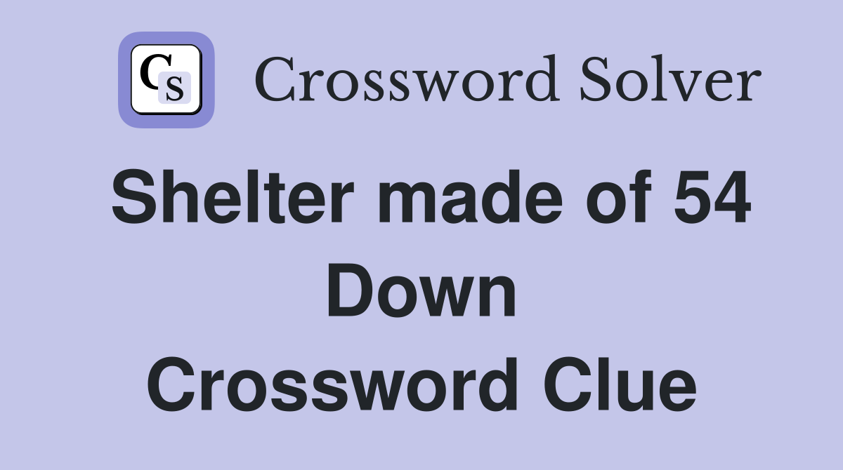 Shelter made of 54 Down Crossword Clue
