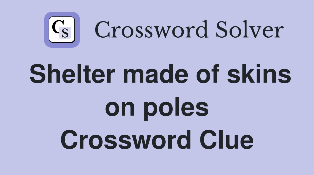 Shelter made of skins on poles Crossword Clue