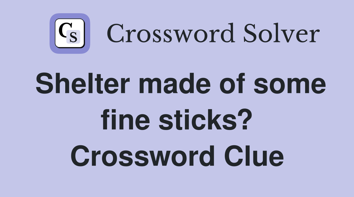 Shelter made of some fine sticks? Crossword Clue