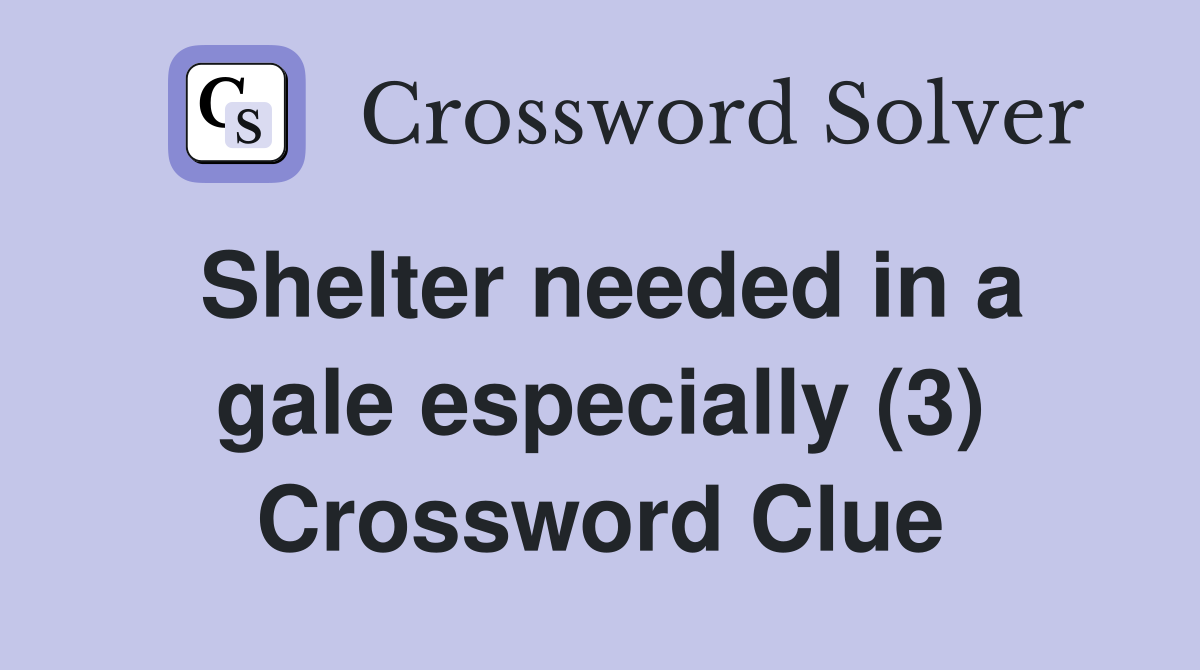 Shelter needed in a gale especially (3) Crossword Clue