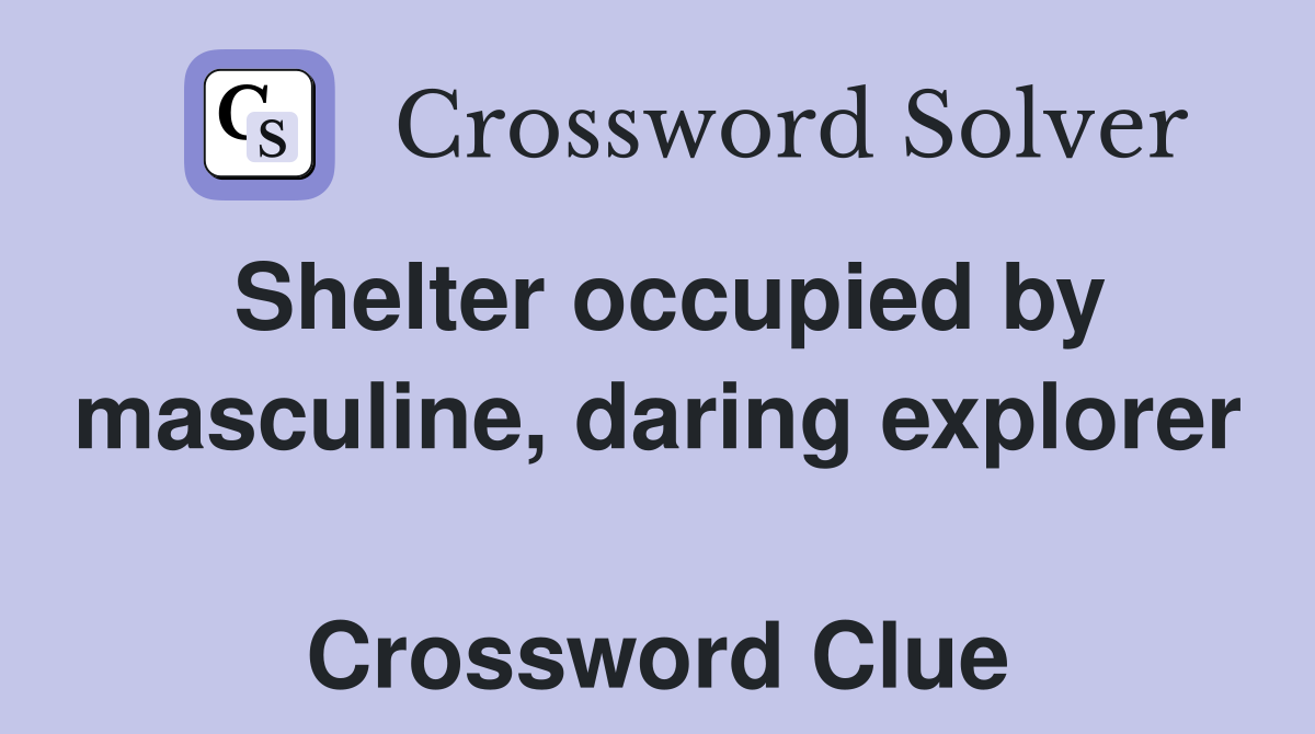Shelter occupied by masculine, daring explorer  Crossword Clue