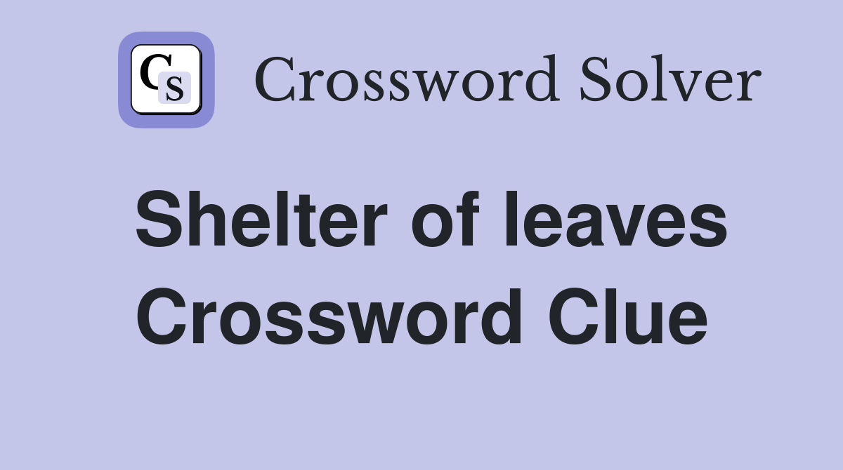 Shelter of leaves Crossword Clue