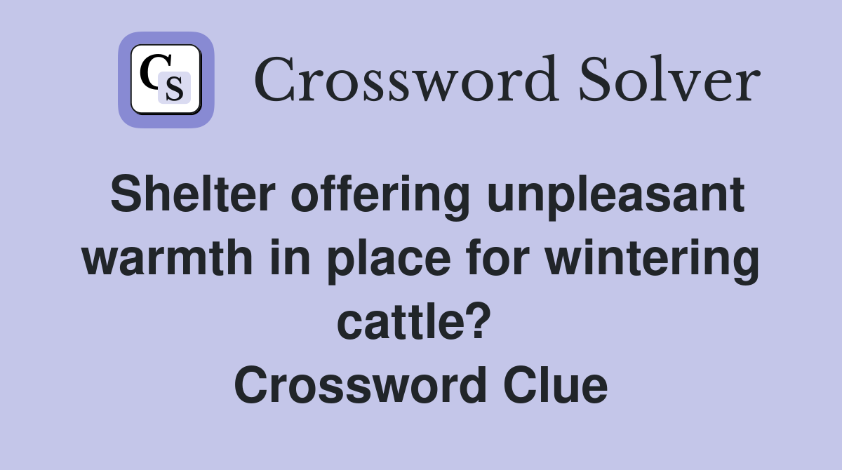 Shelter offering unpleasant warmth in place for wintering cattle?  Crossword Clue