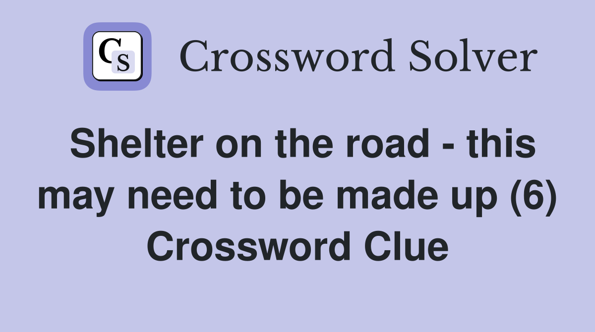 Shelter on the road - this may need to be made up (6) Crossword Clue