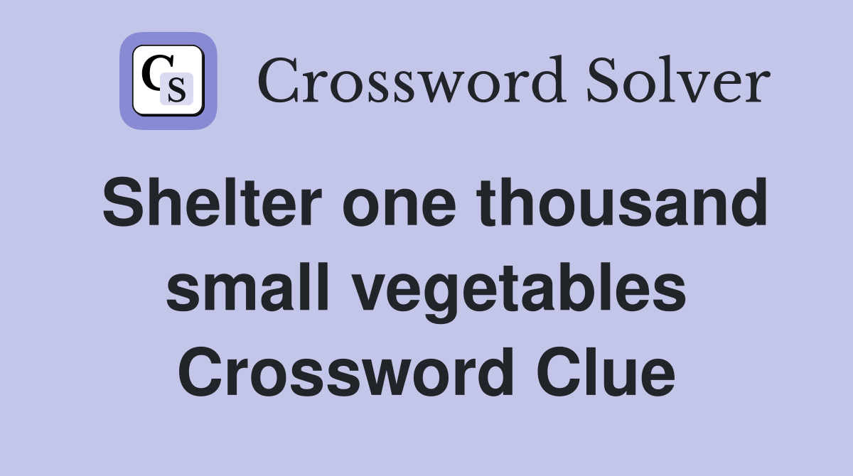 Shelter one thousand small vegetables Crossword Clue