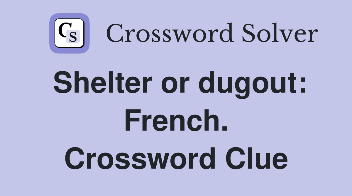 Shelter or dugout: French. Crossword Clue
