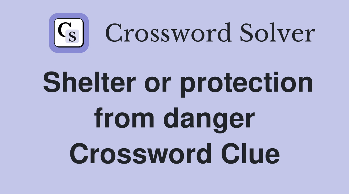 Shelter or protection from danger Crossword Clue