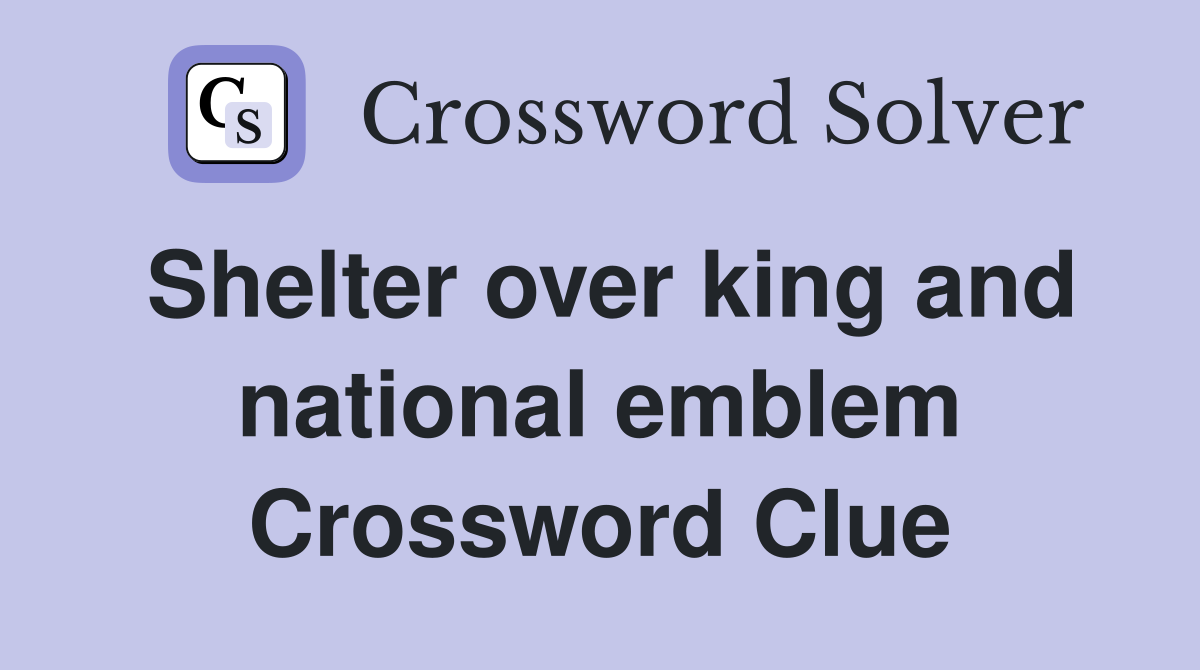 Shelter over king and national emblem Crossword Clue