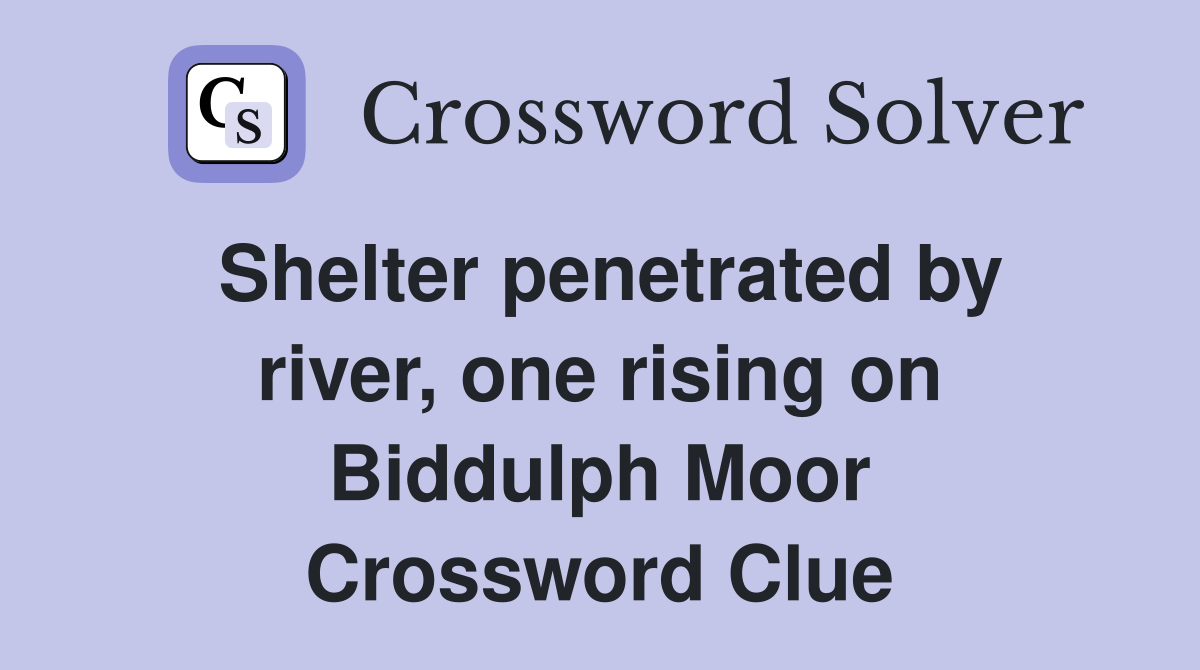Shelter penetrated by river, one rising on Biddulph Moor Crossword Clue