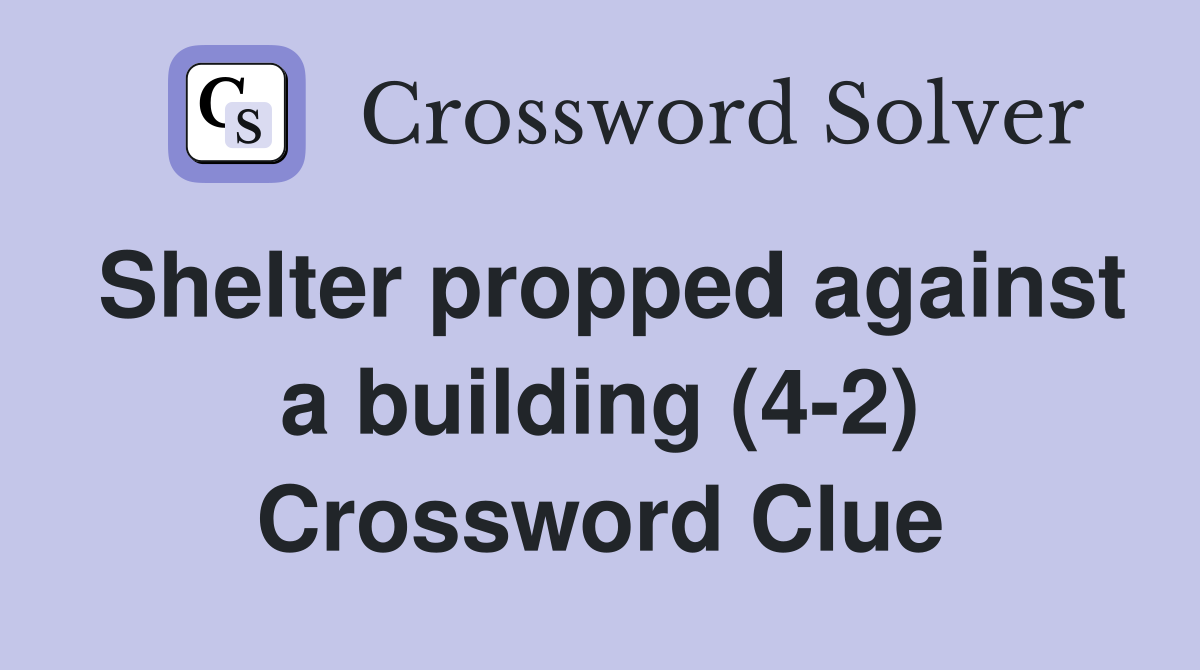 Shelter propped against a building (4-2) Crossword Clue