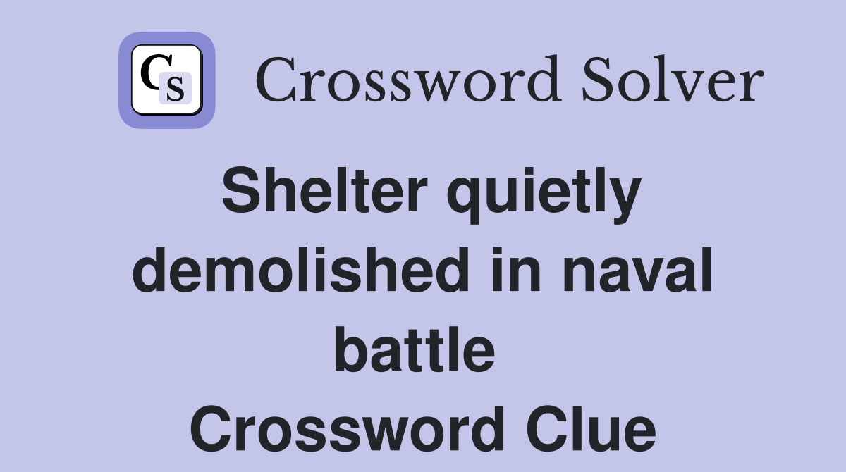 Shelter quietly demolished in naval battle  Crossword Clue